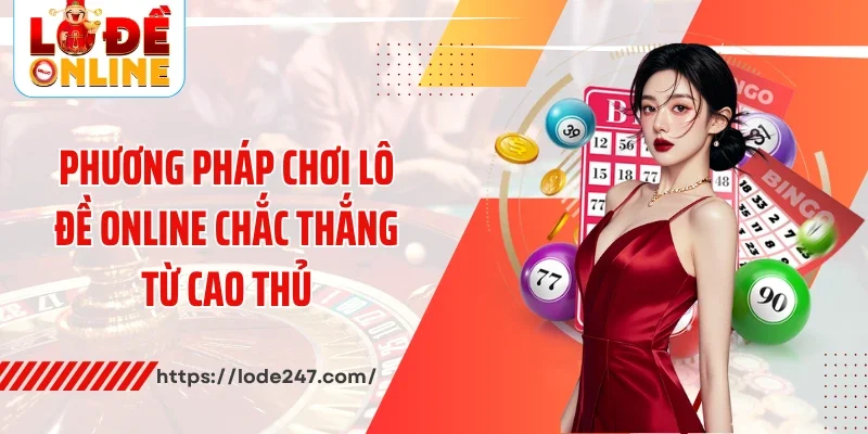 Phương pháp chơi lô đề online chắc thắng từ cao thủ